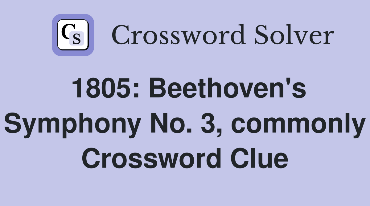1805: Beethoven's Symphony No. 3, commonly Crossword Clue