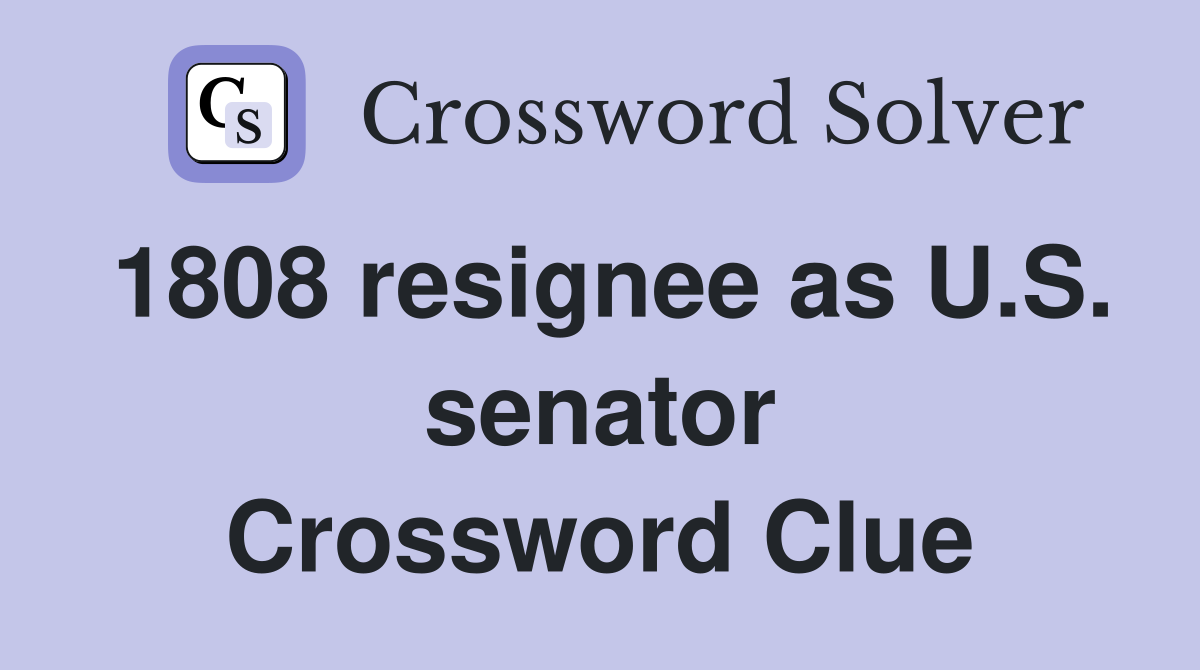 1808 resignee as U.S. senator Crossword Clue
