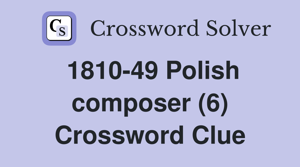1810-49 Polish composer (6) Crossword Clue