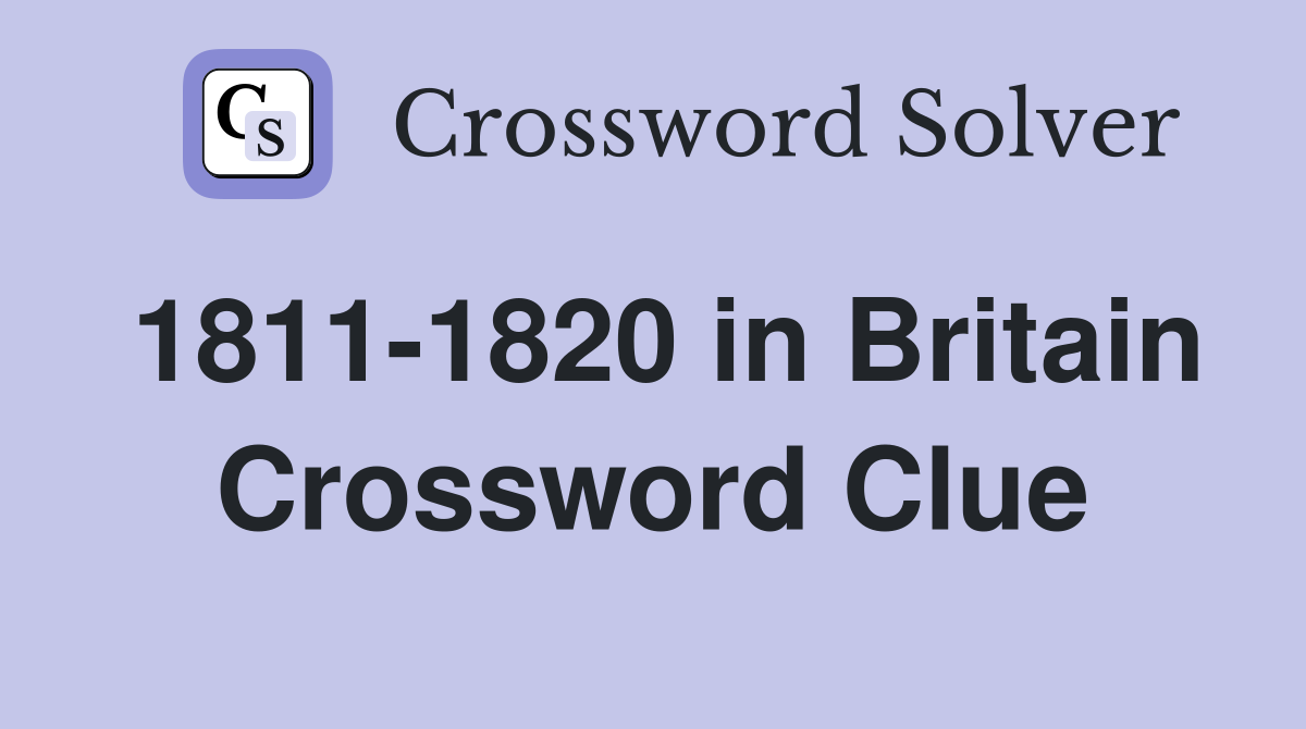 1811-1820 in Britain Crossword Clue