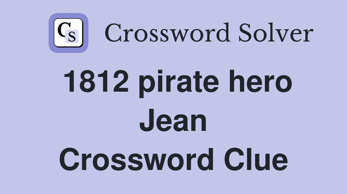 1812 pirate hero Jean Crossword Clue