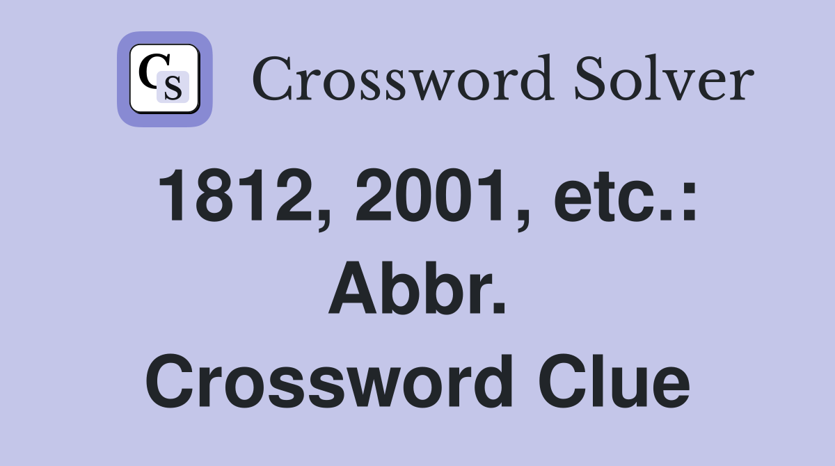 1812, 2001, etc.: Abbr. Crossword Clue