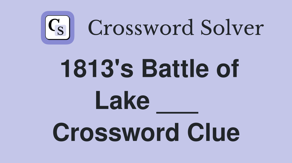 1813's Battle of Lake ___ Crossword Clue
