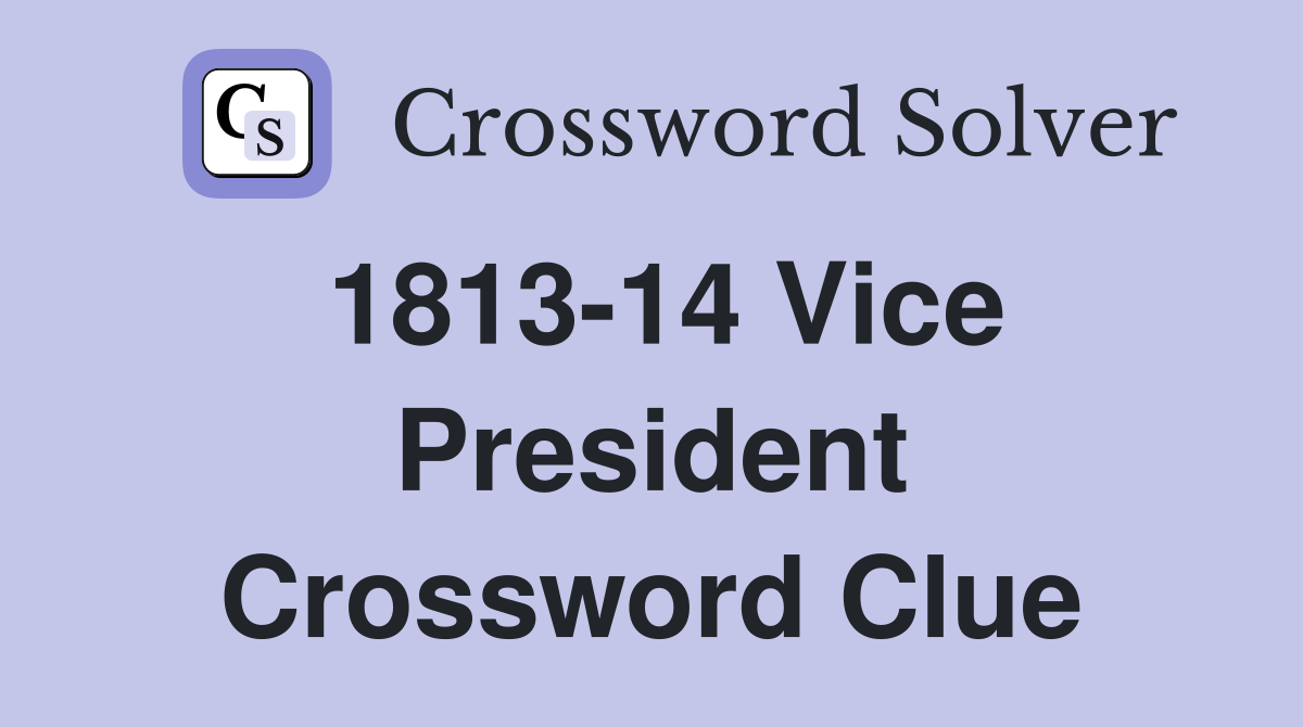 1813-14 Vice President Crossword Clue
