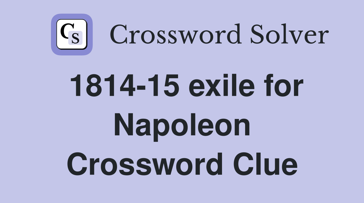 1814-15 exile for Napoleon Crossword Clue