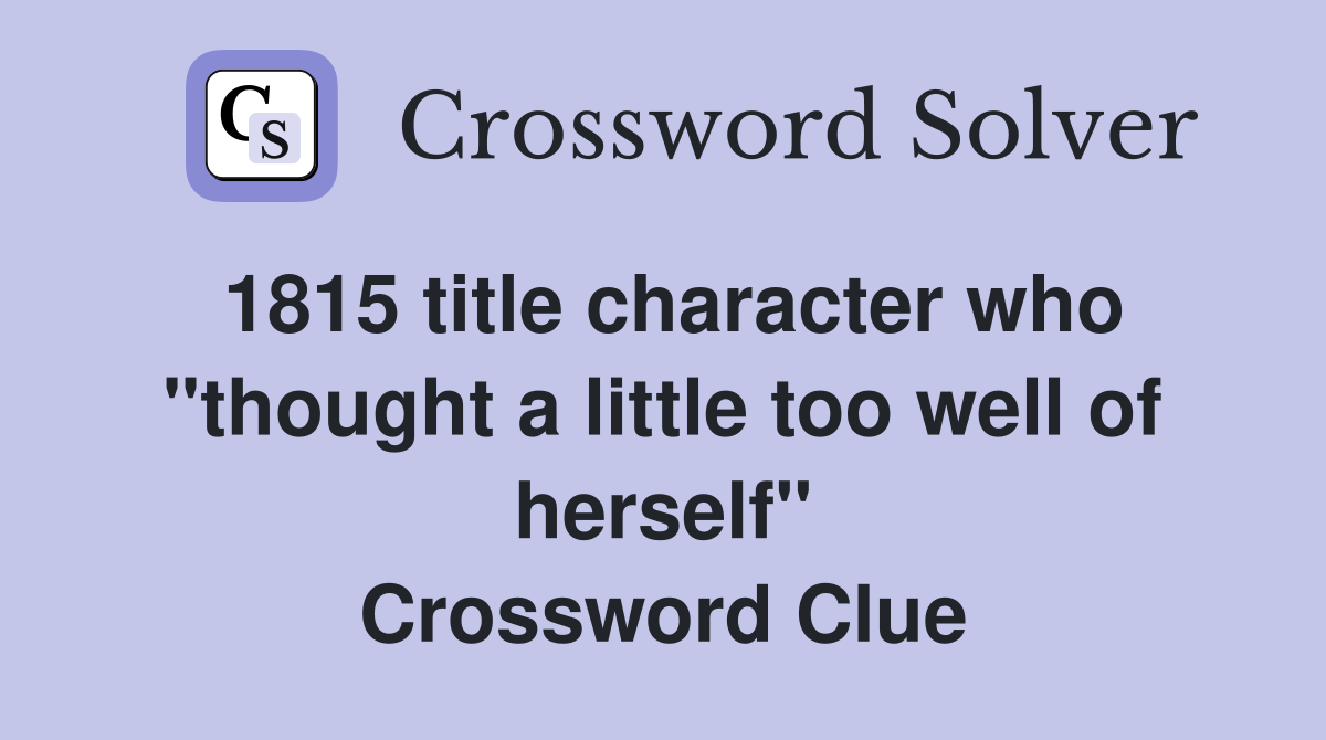 1815 title character who "thought a little too well of herself" Crossword Clue