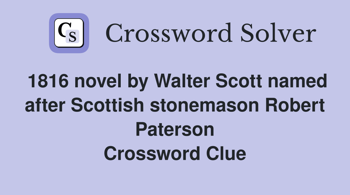 1816 novel by Walter Scott named after Scottish stonemason Robert Paterson Crossword Clue