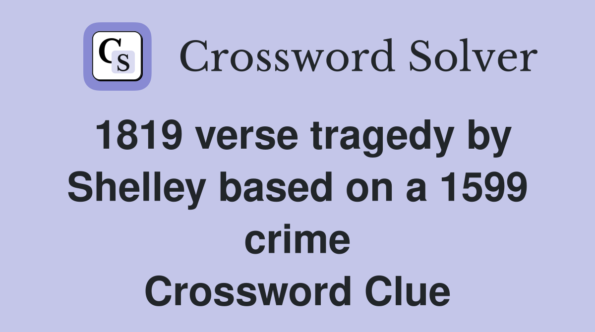 1819 verse tragedy by Shelley based on a 1599 crime Crossword Clue