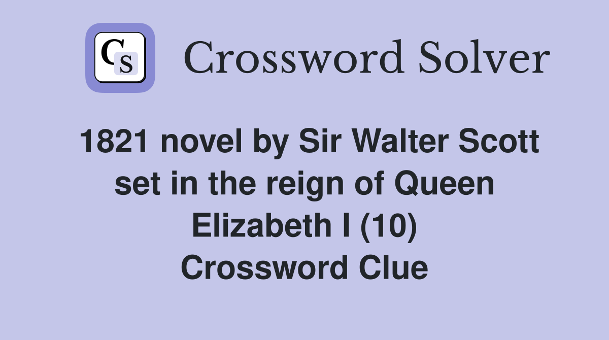 1821 novel by Sir Walter Scott set in the reign of Queen Elizabeth I (10) Crossword Clue