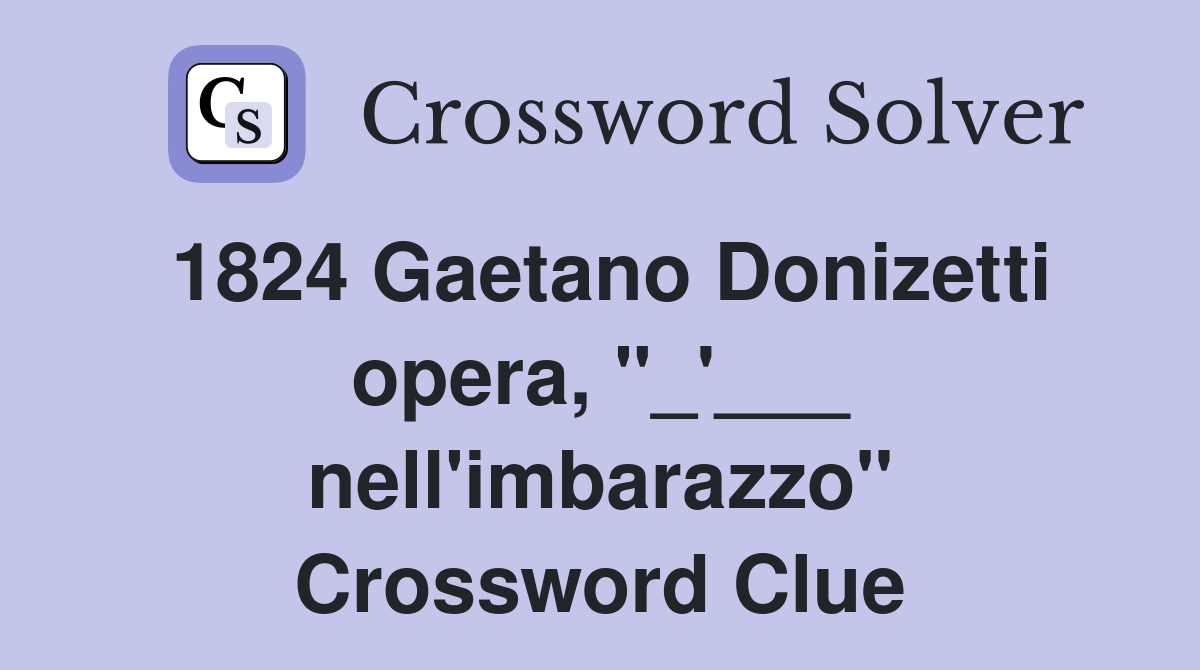 1824 Gaetano Donizetti opera, "_'___ nell'imbarazzo" Crossword Clue