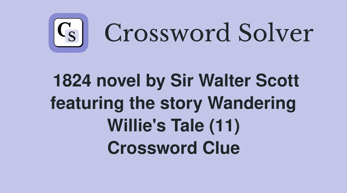 1824 novel by Sir Walter Scott featuring the story Wandering Willie's Tale (11) Crossword Clue