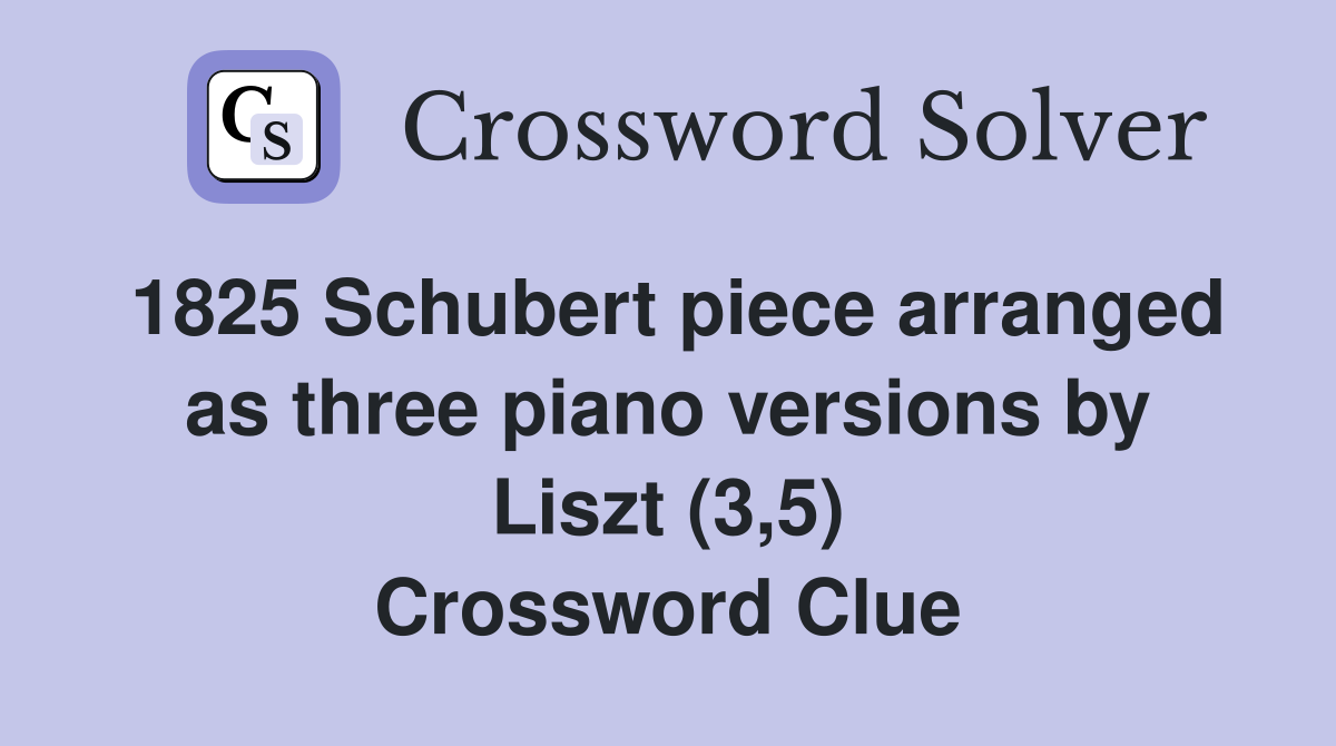 1825 Schubert piece arranged as three piano versions by Liszt (3,5) Crossword Clue