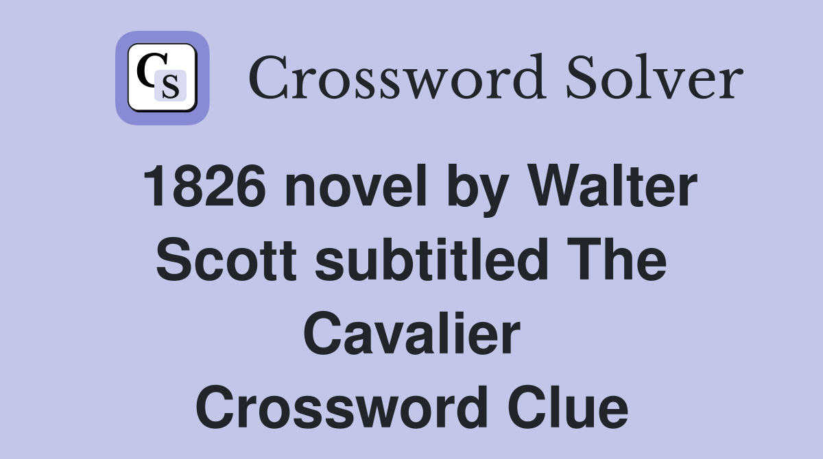 1826 novel by Walter Scott subtitled The Cavalier Crossword Clue