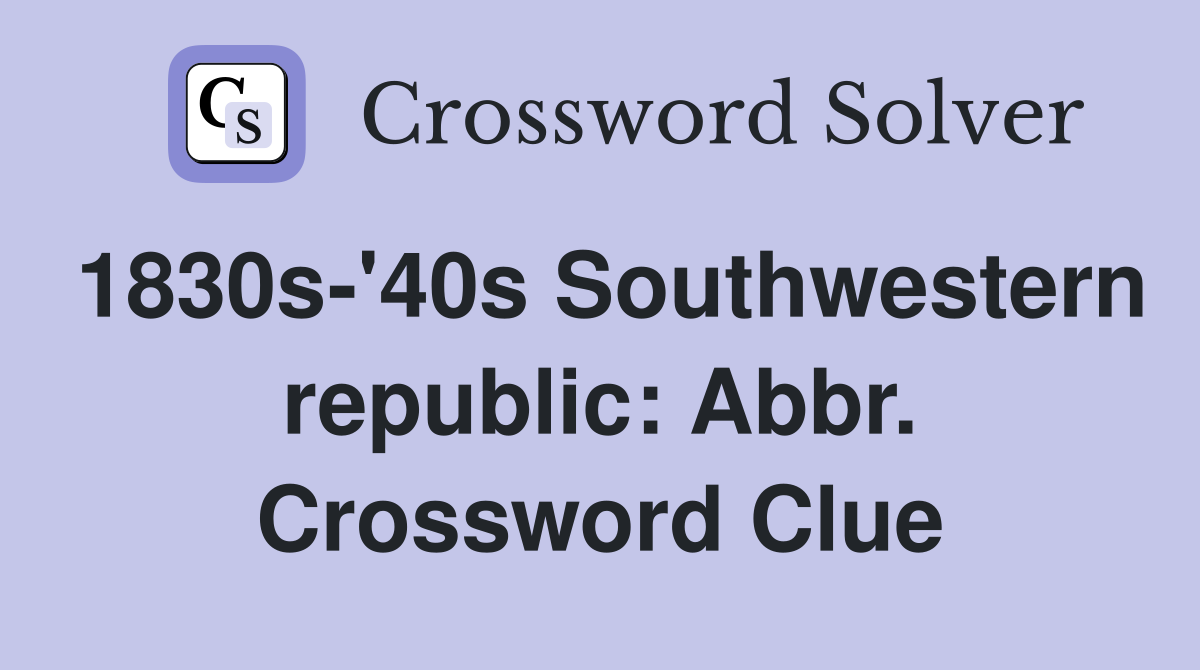 1830s-'40s Southwestern republic: Abbr. Crossword Clue
