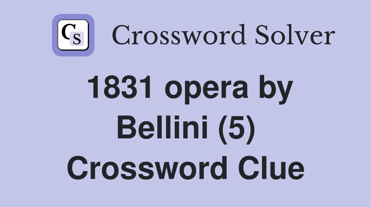 1831 opera by Bellini (5) Crossword Clue