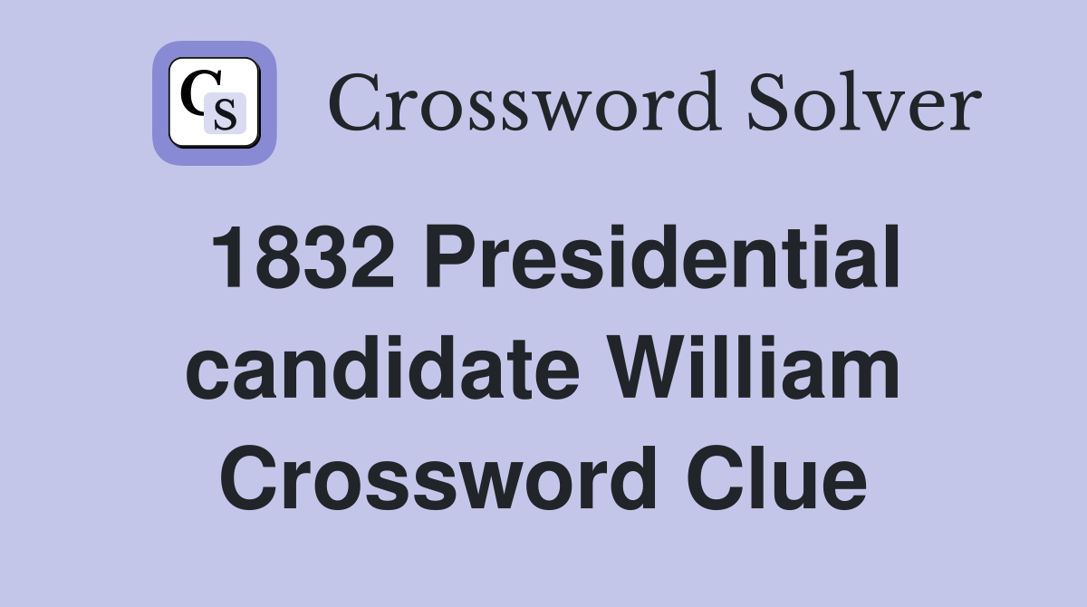 1832 Presidential candidate William Crossword Clue