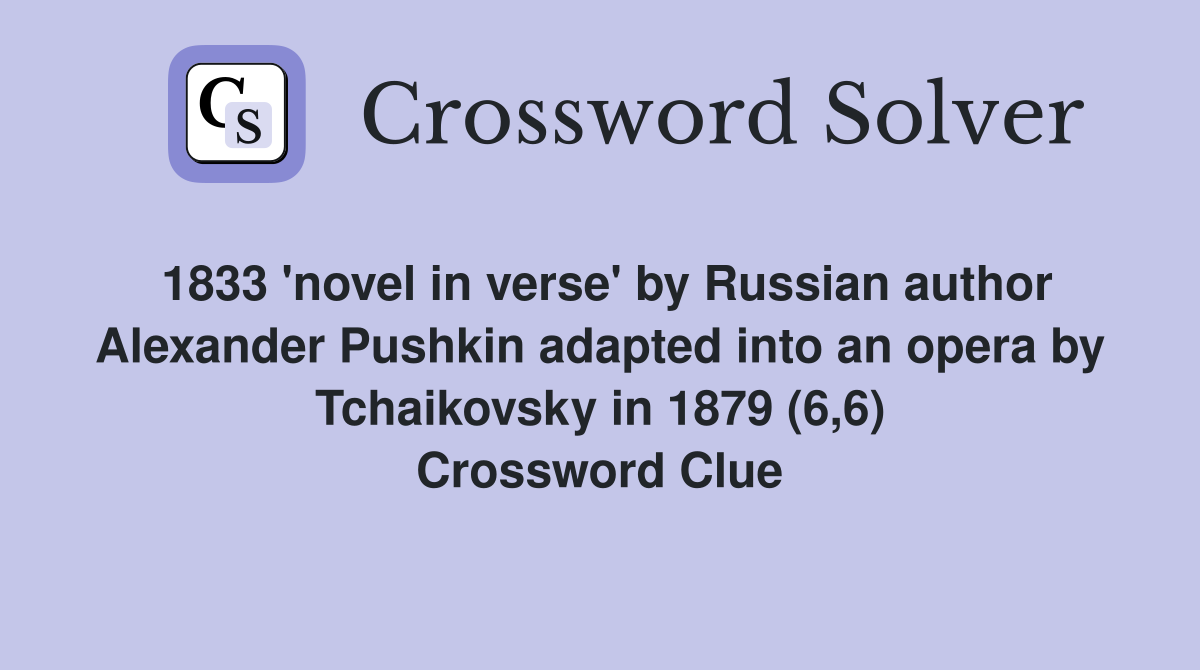 1833 'novel in verse' by Russian author Alexander Pushkin adapted into an opera by Tchaikovsky in 1879 (6,6) Crossword Clue