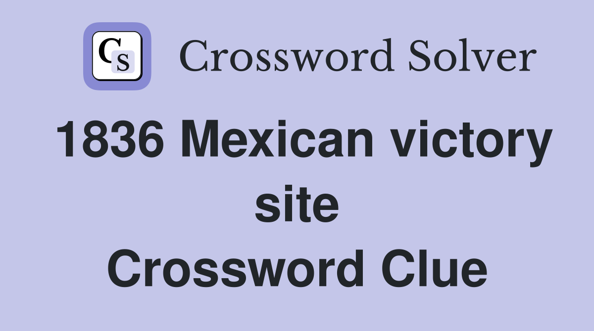 1836 Mexican victory site Crossword Clue
