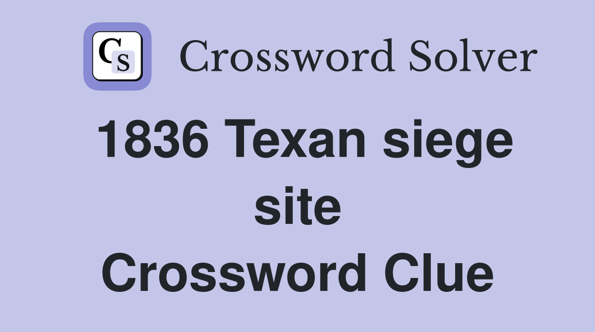 1836 Texan siege site Crossword Clue