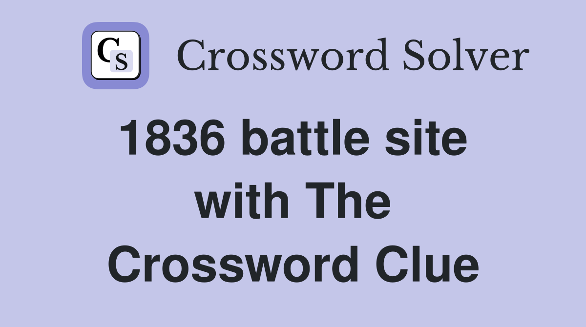 1836 battle site  with The Crossword Clue
