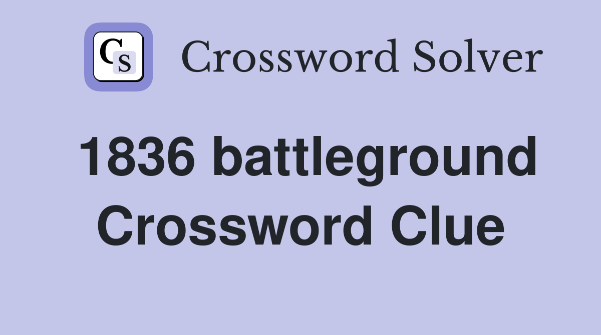 1836 battleground Crossword Clue