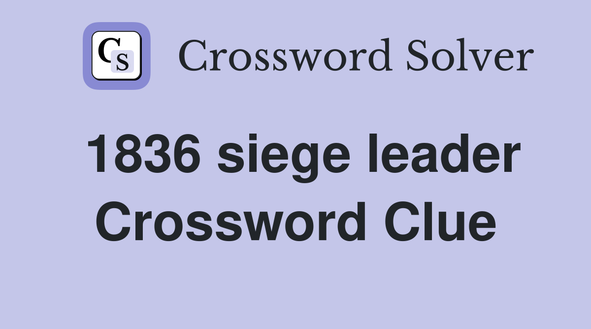 1836 siege leader Crossword Clue