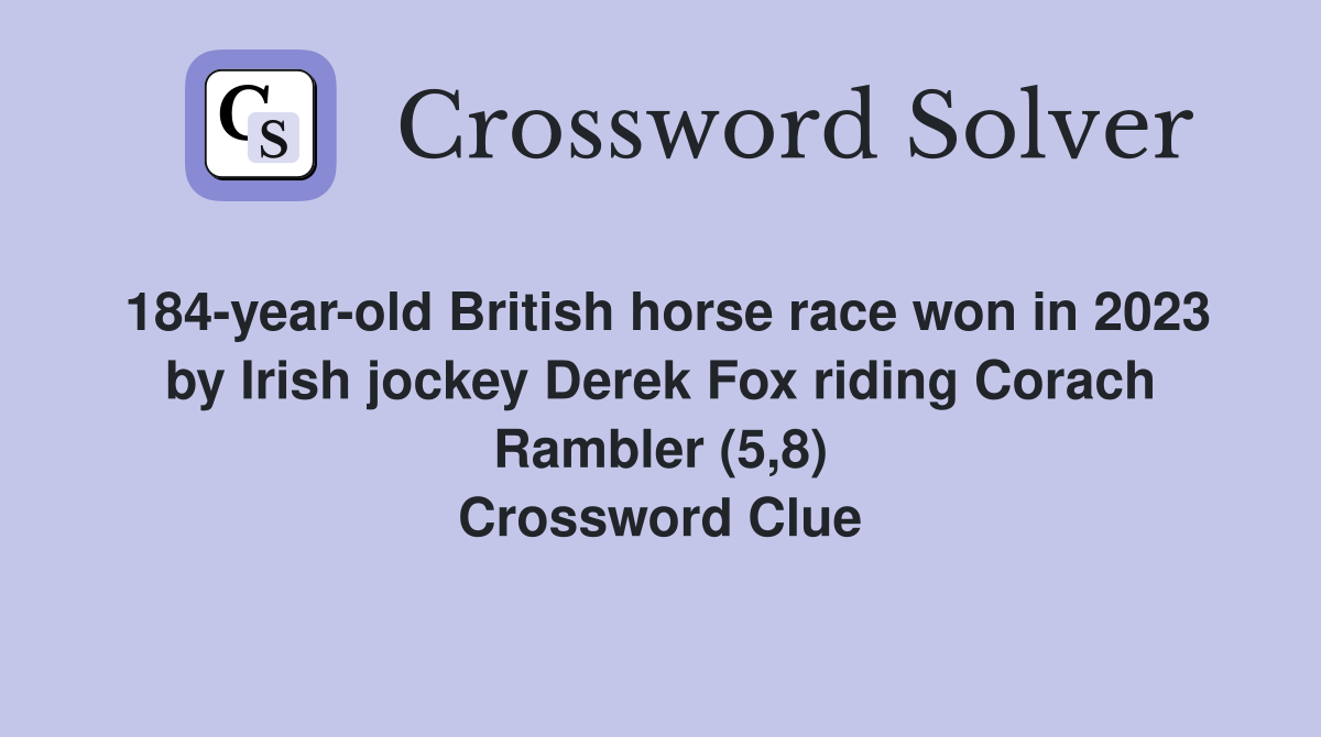 184-year-old British horse race won in 2023 by Irish jockey Derek Fox riding Corach Rambler (5,8) Crossword Clue