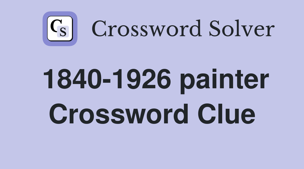 1840-1926 painter Crossword Clue