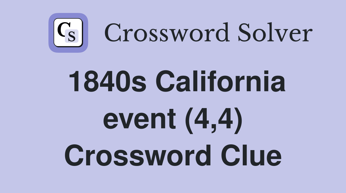 1840s California event (4,4) Crossword Clue