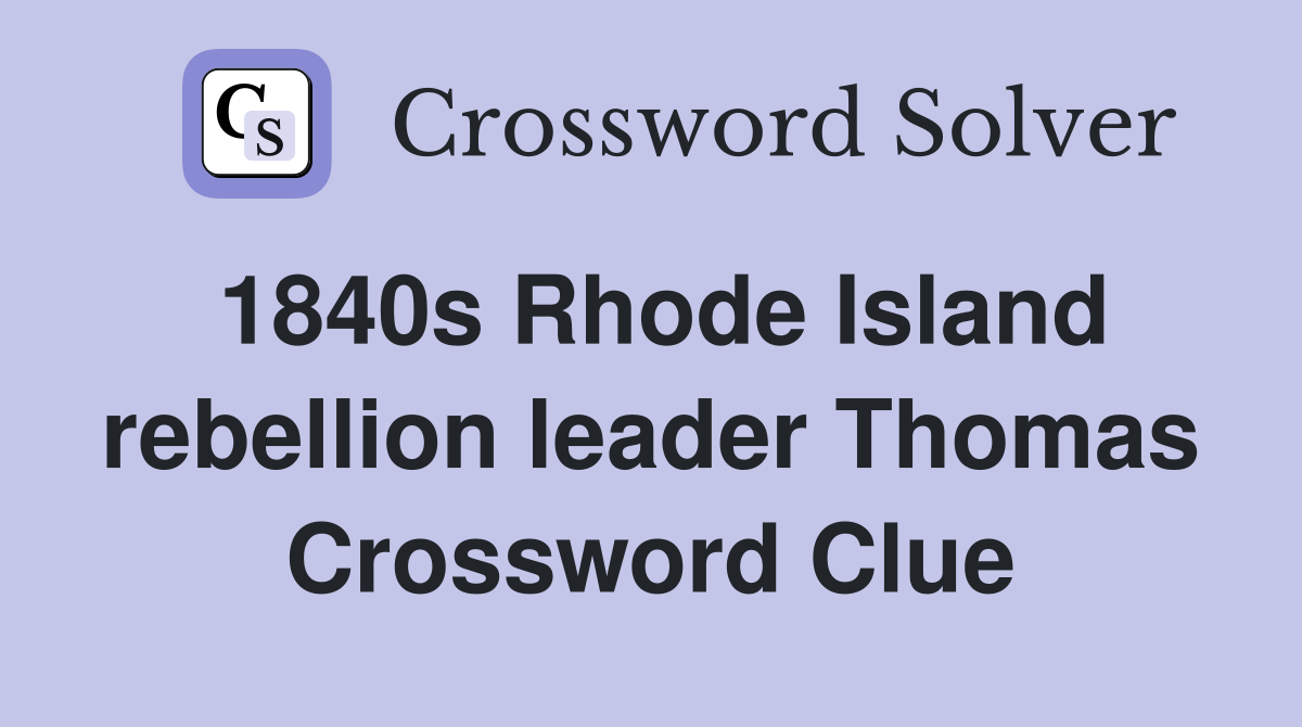 1840s Rhode Island rebellion leader Thomas Crossword Clue