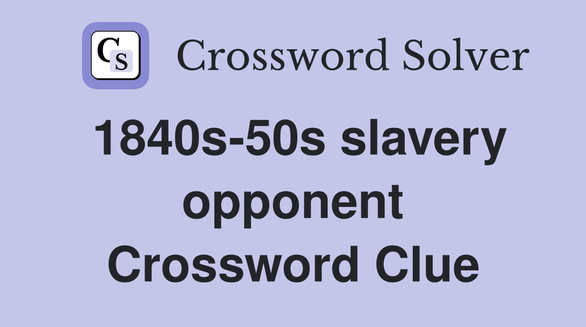 1840s-50s slavery opponent Crossword Clue