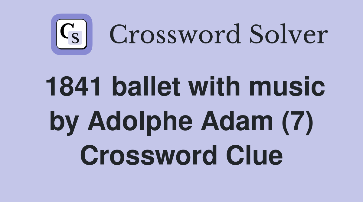 1841 ballet with music by Adolphe Adam (7) Crossword Clue