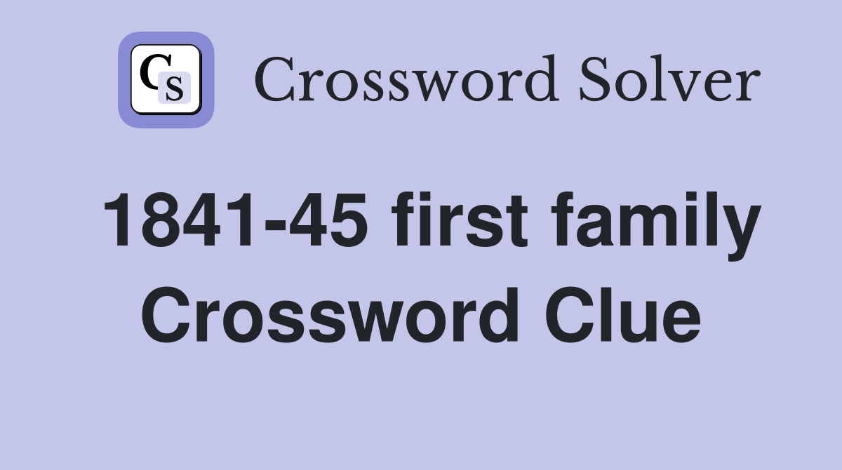 1841-45 first family Crossword Clue