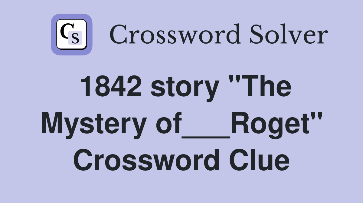1842 story "The Mystery of___Roget" Crossword Clue
