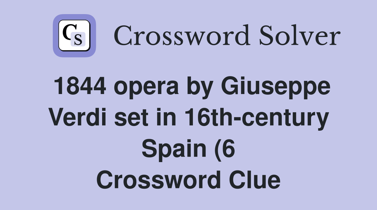 1844 opera by Giuseppe Verdi set in 16th century Spain (6) Crossword 1844 opera by Giuseppe Verdi set in 16th century Spain (6) Crossword