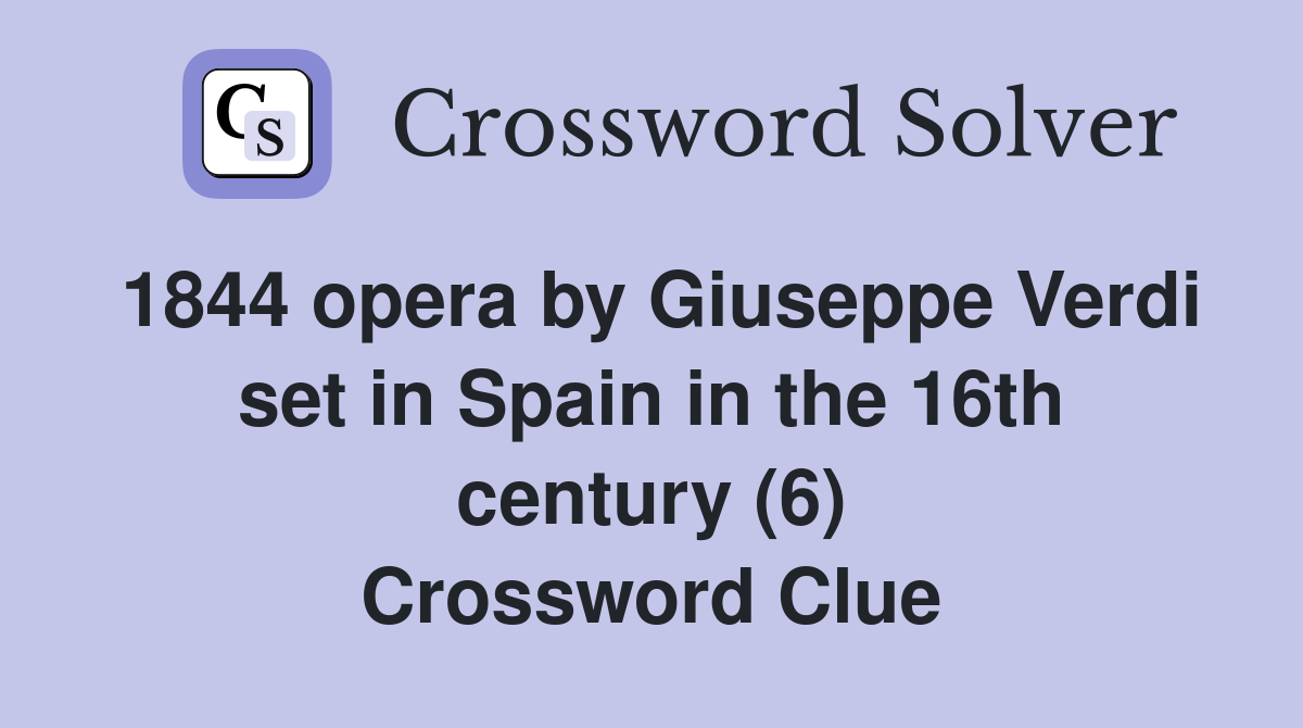 1844 opera by Giuseppe Verdi set in Spain in the 16th century (6) Crossword Clue