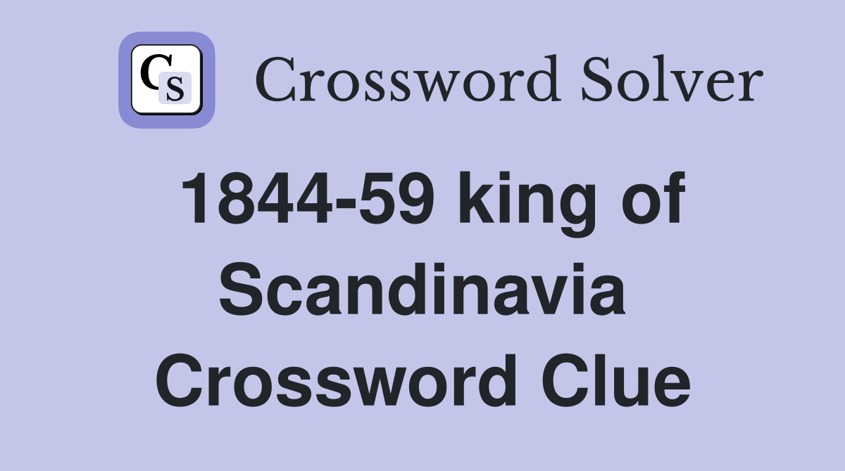 1844-59 king of Scandinavia Crossword Clue