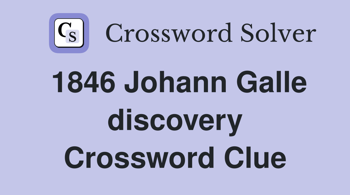 1846 Johann Galle discovery Crossword Clue