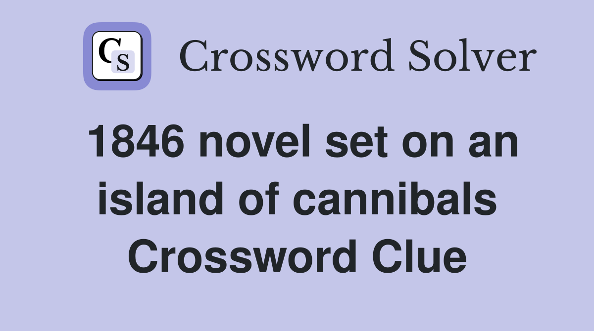 1846 novel set on an island of cannibals Crossword Clue