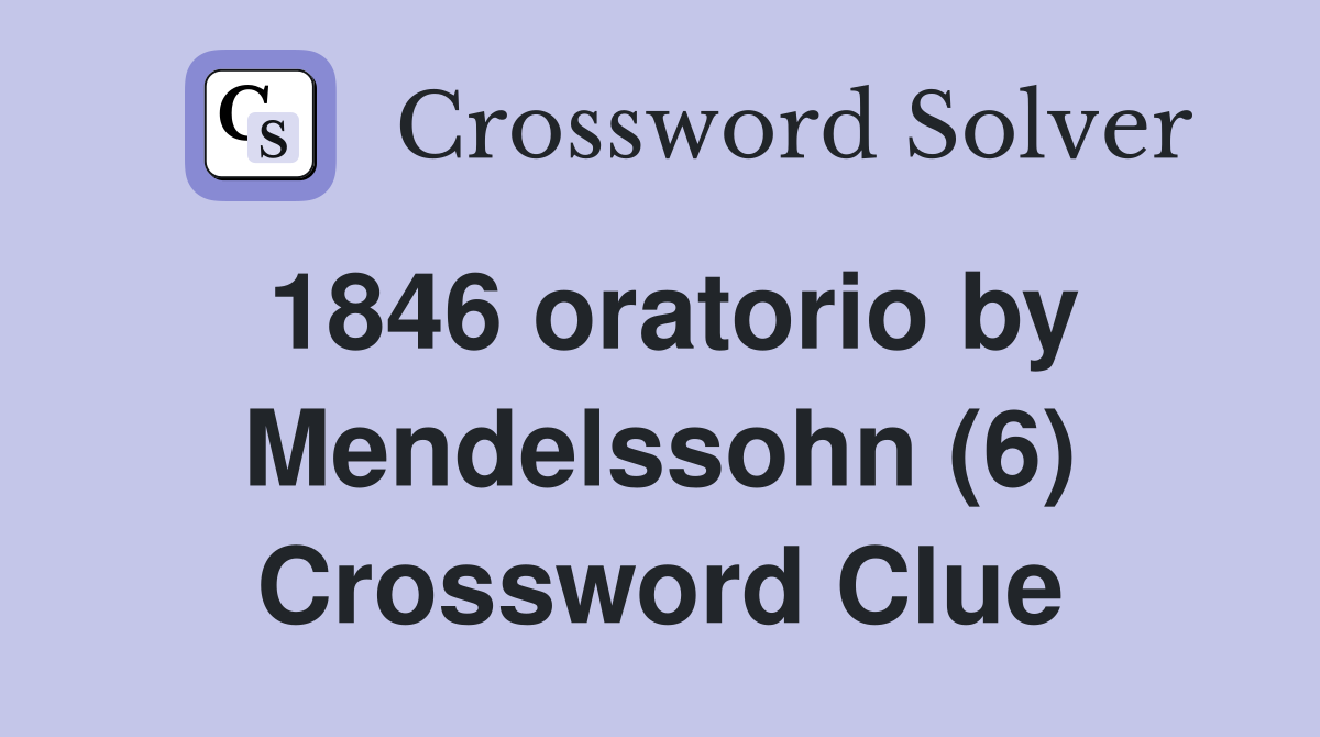 1846 oratorio by Mendelssohn (6) Crossword Clue
