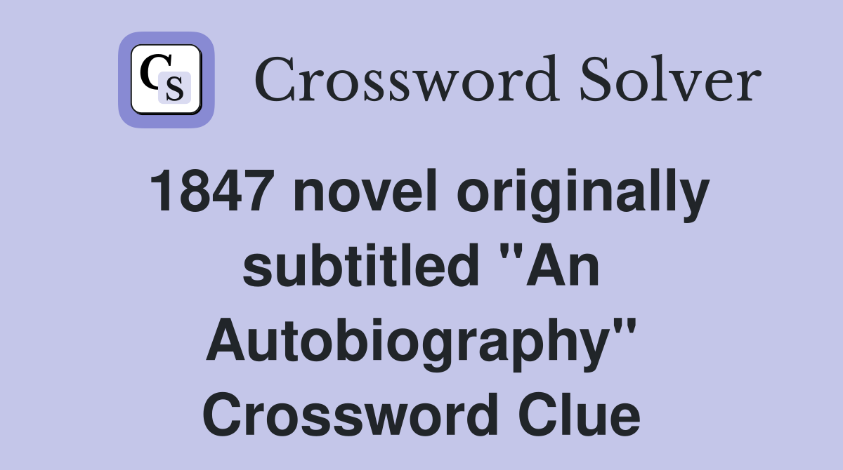 1847 novel originally subtitled "An Autobiography" Crossword Clue