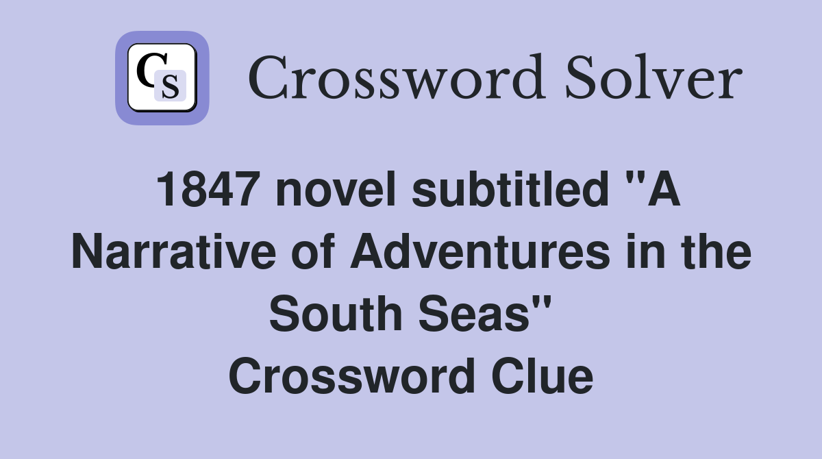 1847 novel subtitled "A Narrative of Adventures in the South Seas" Crossword Clue