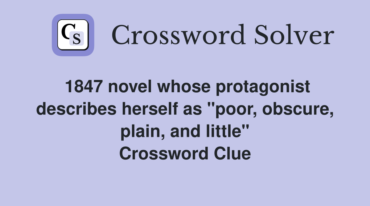 1847 novel whose protagonist describes herself as "poor, obscure, plain, and little" Crossword Clue