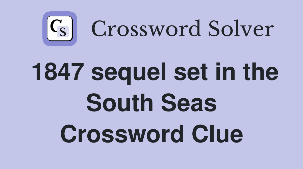 1847 sequel set in the South Seas Crossword Clue