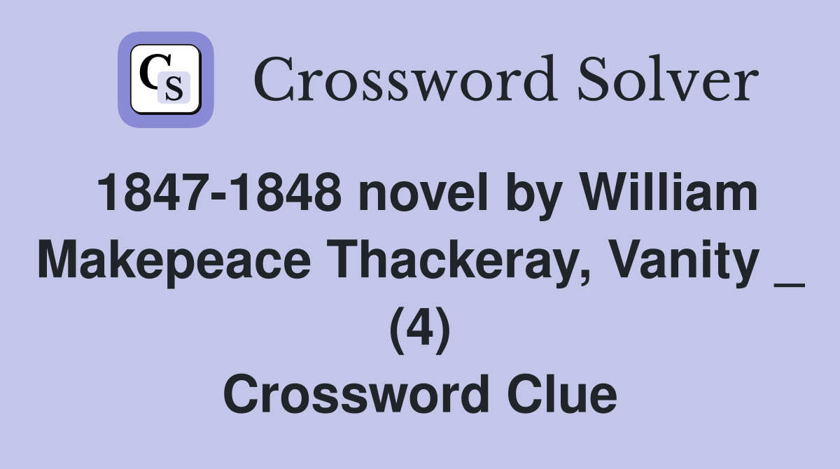 1847-1848 novel by William Makepeace Thackeray, Vanity _ (4) Crossword Clue