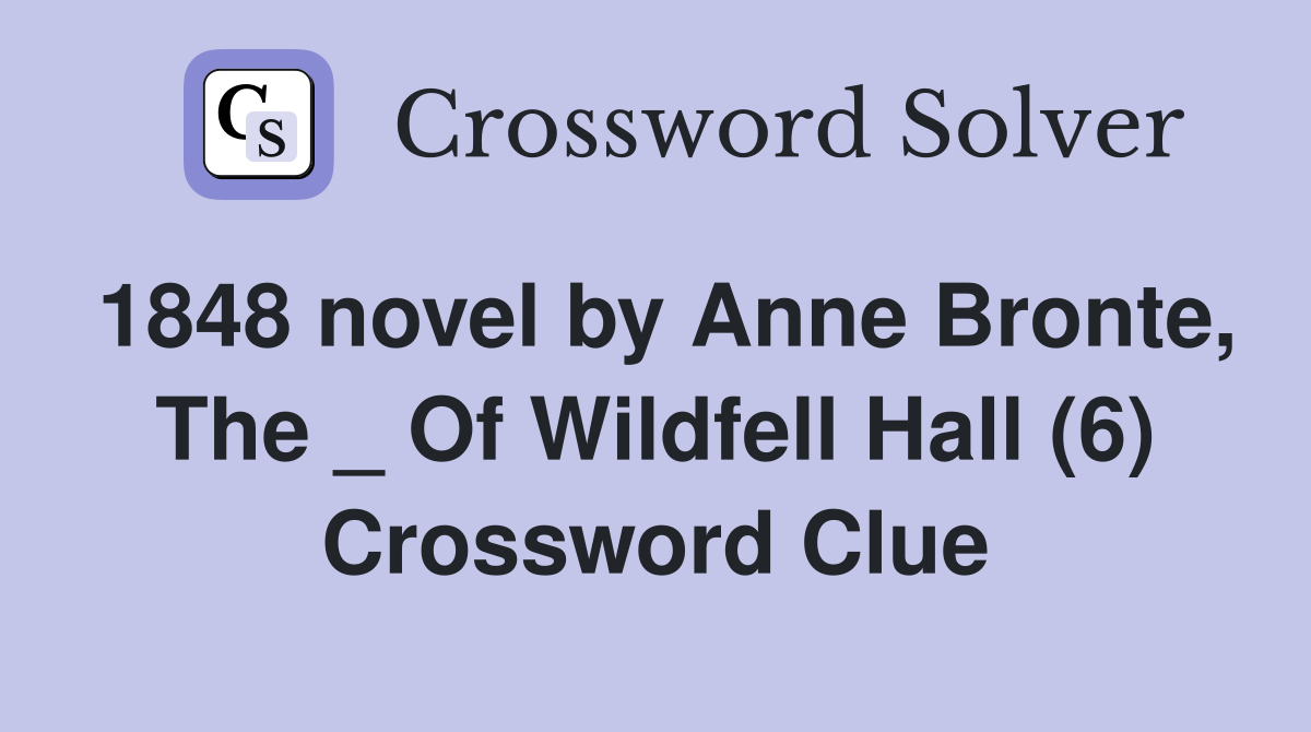 1848 novel by Anne Bronte, The _ Of Wildfell Hall (6) Crossword Clue