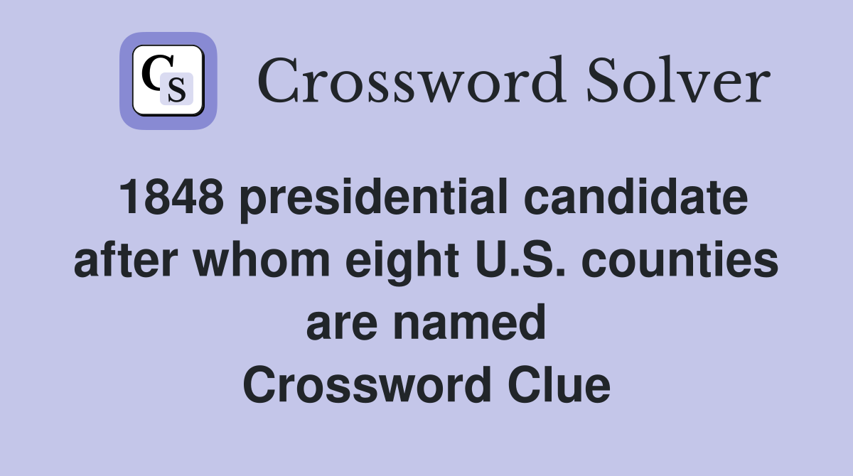 1848 presidential candidate after whom eight U.S. counties are named Crossword Clue