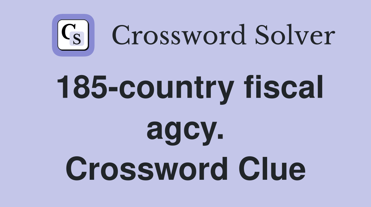 185-country fiscal agcy. Crossword Clue