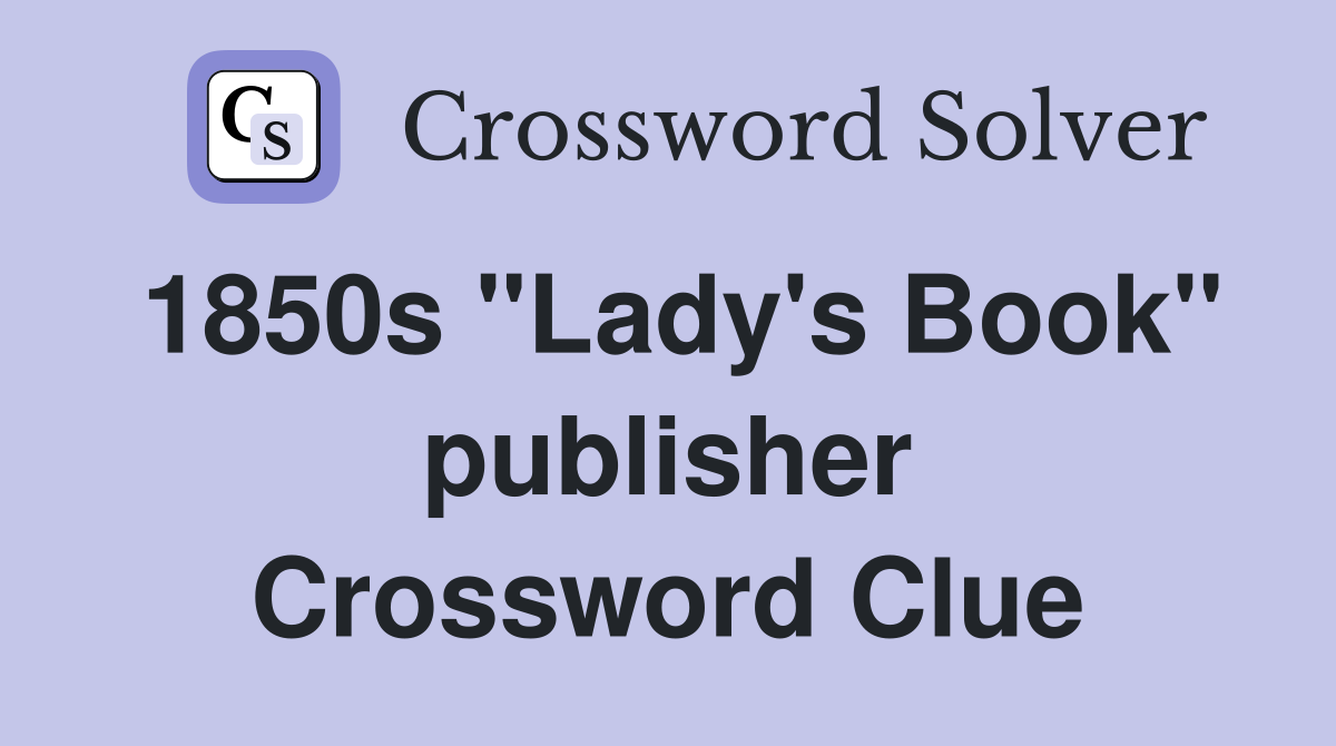 1850s "Lady's Book" publisher Crossword Clue