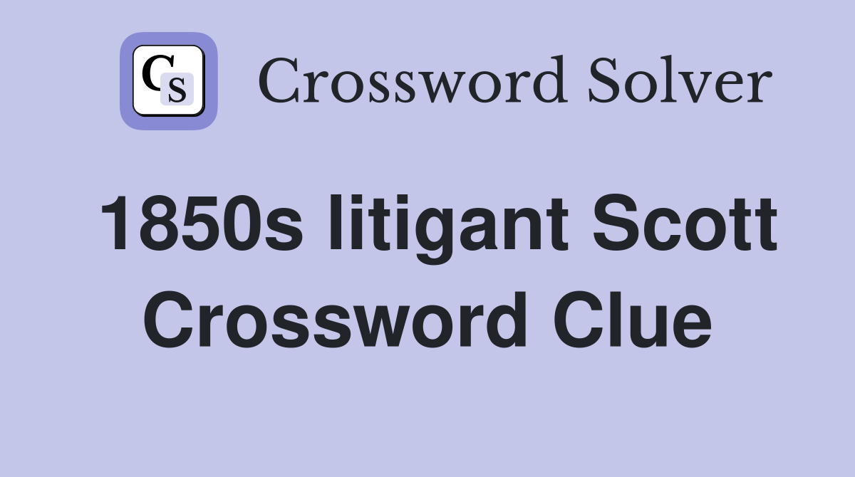 1850s litigant Scott Crossword Clue